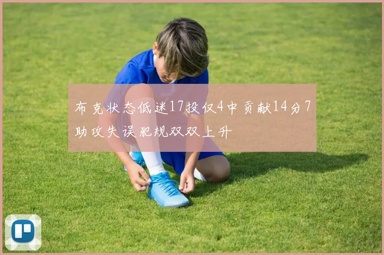 布克状态低迷17投仅4中贡献14分7助攻失误犯规双双上升