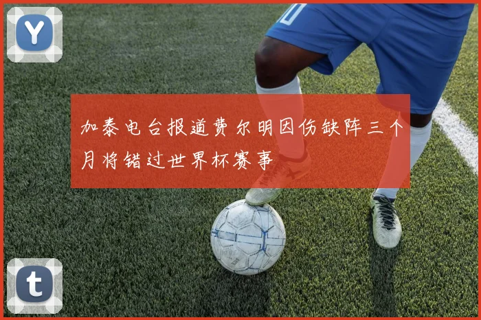 加泰电台报道费尔明因伤缺阵三个月将错过世界杯赛事