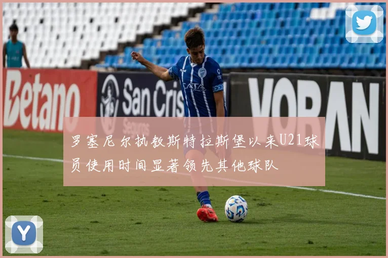 罗塞尼尔执教斯特拉斯堡以来U21球员使用时间显著领先其他球队