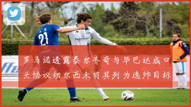 罗马诺透露泰尔齐奇与毕巴达成口头协议切尔西未将其列为选帅目标