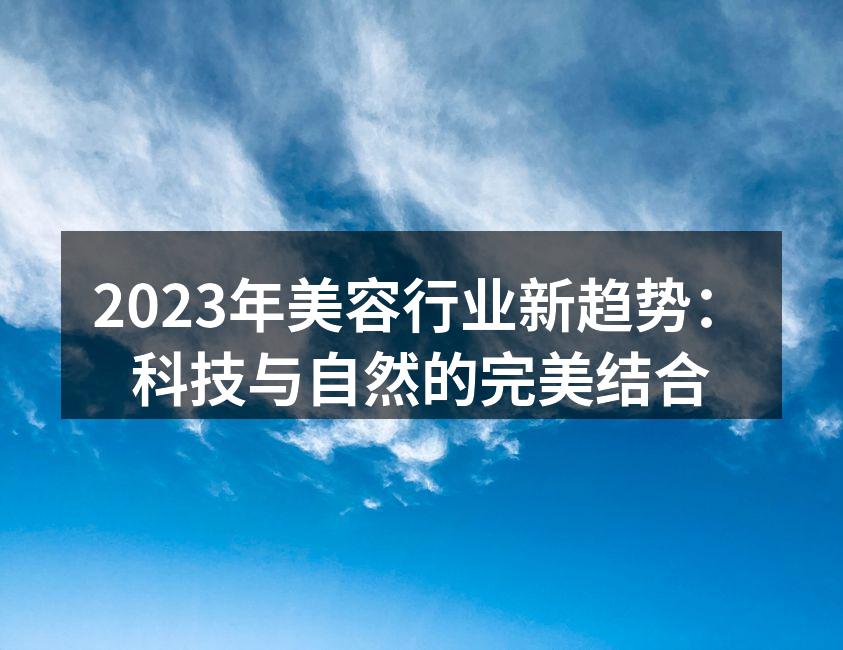 2023年美容行业新趋势：科技与自然的完